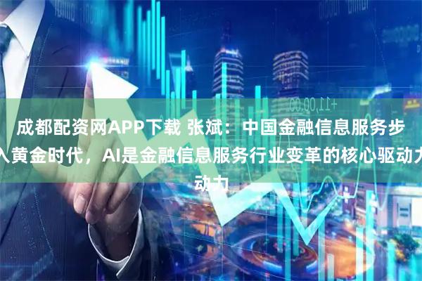 成都配资网APP下载 张斌：中国金融信息服务步入黄金时代，AI是金融信息服务行业变革的核心驱动力